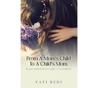 From a Mom’s Child to a Child’s Mom: Because motherhood isn’t taught-it’s remembered