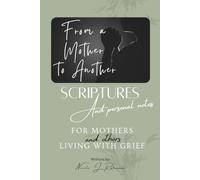 From a Mother to Another: Scriptures and Personal Notes: For Mothers and others living with grief