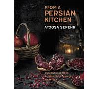 From a Persian Kitchen – Authentic Recipes and Fabulous Flavours from Iran