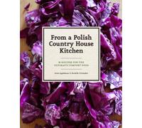 From a Polish Country House Kitchen: 90 Recipes for the Ultimate Comfort Food