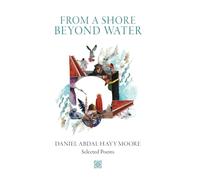 From a Shore Beyond Water: Selected Poems of Daniel Abdal-Hayy Moore