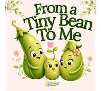 From a Tiny Bean to Me: A Gentle Story About Where Babies Come From, Family Love, and Growing Up