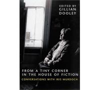 From a Tiny Corner in the House of Fiction: Conversations with Iris Murdoch