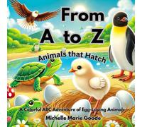 ''From A to Z: Animals that Hatch'': A Colorful ABC Adventure of Egg-Laying Animals