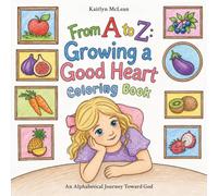From A to Z - Growing a Good Heart Coloring Book: An Alphabetical Journey Toward God