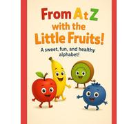 From A to Z with the Little Fruits: A sweet, fun, and healthy alphabet