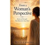 From a Woman's Perspective: Stories of Strength That Refused to Stay Silent