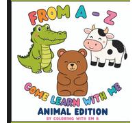 FROM A-Z COME LEARN WITH ME- ANIMAL EDITION: Learn the Alphabet with Adorable Animals | Large, Easy Coloring Pages for Toddlers, Preschoolers & Kindergarten Kids Ages 2-6