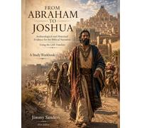 From Abraham to Joshua: Archaeological and Historical Evidence for the Biblical Narrative Using the LXX Timeline: A Study Workbook