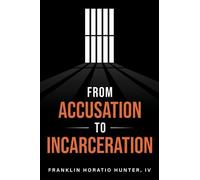 From Accusation to Incarceration: How to Face the Legal Process, Prepare for Prison and Successfully Survive the Experience