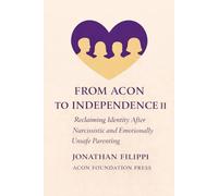 From ACON to Independence II: Reclaiming identity after narcissistic parenting. (Healing Home Series)