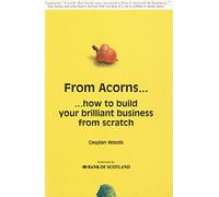 From Acorns... How to Build Your Brilliant Business From Scratch