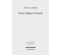 From Adapa to Enoch: Scribal Culture and Religious Vision in Judea and Babylon: 167 (Texts and Studies in Ancient Judaism)