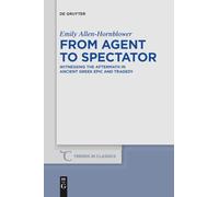 From Agent to Spectator: Witnessing the Aftermath in Ancient Greek Epic and Tragedy: 30 (Trends in Classics - Supplementary Volumes, 30)