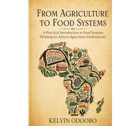 From Agriculture to Food Systems: A Practical Introduction to Food Systems Thinking for Africa’s Agriculture Professionals
