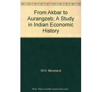 From Akbar to Aurangzeb: A Study in Indian Economic History
