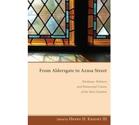 From Aldersgate to Azusa Street: Wesleyan, Holiness, and Pentecostal Visions of the New Creation
