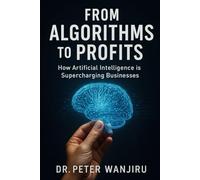 From Algorithms to Profits: How Ai is Supercharging Business Growth: Practical Strategies to Harness AI for Growth, Innovation, and Competitive Advantage (Technology and AI)
