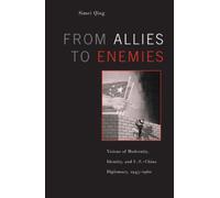 From Allies to Enemies : Visions of Modernity, Identity, and U.S.-China Diplomacy, 1945-1960