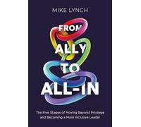 From Ally to All-In: The Five Stages of Moving Beyond Privilege and Becoming a More Inclusive Leader