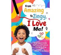 From Amazing to Zingy, I Love Me!: A 52-W uided Self-Love Affirmation Journal for Boys (I Love Me, Completely! series)
