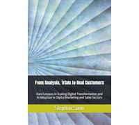 From Analysis, Trials to Real Customers: Hard Lessons in Scaling Digital Transformation and AI Adoption in Digital Marketing and Sales Sectors