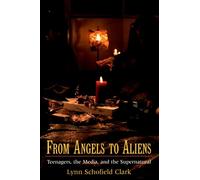 From Angels to Aliens: Teenagers, the Media, and the Supernatural