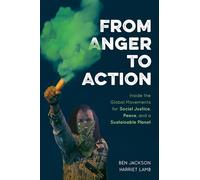 From Anger to Action: Inside the Global Movements for Social Justice, Peace, and a Sustainable Planet