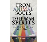 From Animal Souls to Human Spirits: and Their Lives on Other Planets: and Their Evolution on Other Planets