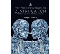From Anthropocentricity To Zentrification: Twenty-Six Ways To Spell Change