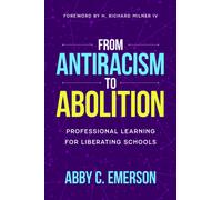 From Antiracism to Abolition : Professional Learning for Liberating Schools