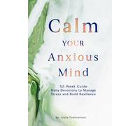From Anxiety to Calm: A Practical 52-W uide to Managing Overthinking, Stress, and Emotional Overwhelm