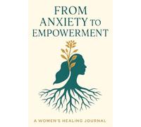 From Anxiety to Empowerment: A 16-Week Healing Journal for Women: Track your anxiety, challenge your thoughts, reclaim your peace