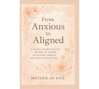 From Anxious to Aligned: A 30-Days Guided Healing Journal to Soothe Attachment Anxiety and Create Secure Love