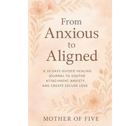 From Anxious to Aligned: A 30-Days Guided Healing Journal to Soothe Attachment Anxiety and Create Secure Love