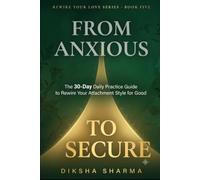 From Anxious To Secure: The 30-Day Daily Practice Guide to Rewire Your Attachment Style for Good (Rewire Your Love : The Anxious Attachment Healing System)