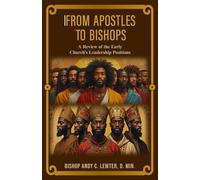 From Apostles to Bishops: A Review of the Early Church's Leadership Positions (Academic and Scholarly)