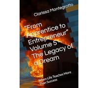 “From Apprentice to Entrepreneur” Volume 5 - The Legacy of a Dream: When Life Teaches More Than Success