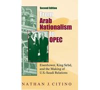 From Arab Nationalism to OPEC, second edition: Eisenhower, King Sa'ud, and the Making of U.S.-Saudi Relations (Middle East Studies)