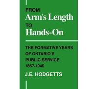 From Arm's Length to Hands-On : The Formative Years of Ontario's Public Service, 1867-1940