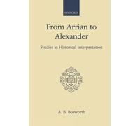 From Arrian to Alexander: Studies in Historical Interpretation (Oxford Scholarly Classics)