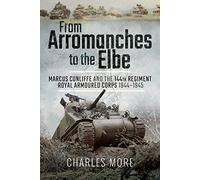 From Arromanches to the Elbe: Marcus Cunliffe and the 144th Regiment Royal Armoured Corps 1944-1945