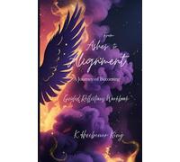 From Ashes to Alignment - A Journey of Becoming: Guided Reflections Workbook