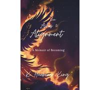 From Ashes to Alignment: A Memoir of Becoming: 1