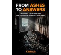 From Ashes to Answers: Decoding the Scene for Fire and Arson Investigation Teams