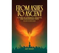 From Ashes to Ascent: “A Story of Strength, Survival, and Unshakeable Hope”: Volume 2: Born Again