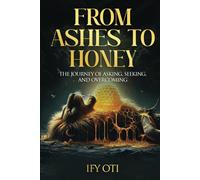 From Ashes to Honey: The Journey of Asking, Seeking, and Overcoming