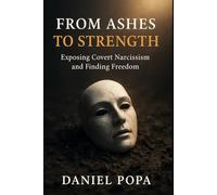 From Ashes to Strength: Exposing Covert Narcissism and Finding Freedom (From Ashes Series)