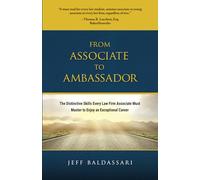 From Associate to Ambassador: The Distinctive Skills Every Law Firm Associate Must Master to Enjoy an Exceptional Career