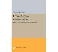 From Asylum to Community: Mental Health Policy in Modern America (Princeton Legacy Library): 1217